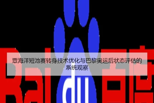 覃海洋短池赛转身技术优化与巴黎奥运后状态评估的系统观察
